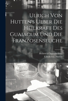 Paperback Ulrich Von Hutten's Ueber Die Heilkraft Des Guaiacum Und Die Franzosenseuche [German] Book