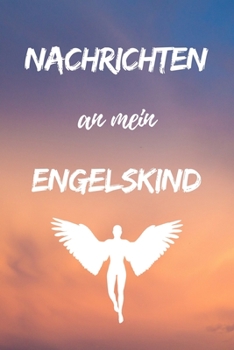 Nachrichten an mein Engelskind: Notizbuch für Eltern von Sternenkindern | Halte deine Gedanken, Gefühle und Emotionen fest, wenn du an dein ... an dein geliebtes Kind (German Edition)