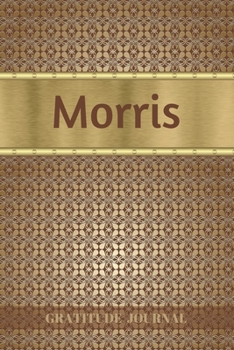 Morris Gratitude Journal: Personalized with Name and Prompted. 5 Minutes a Day Diary for Men (Happy People)