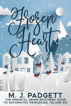 Frozen Heart - Book #6 of the Immortal Grimm Brothers' Guide to Sociopathic Princesses