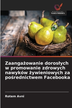 Zaangazowanie doroslych w promowanie zdrowych nawyków zywieniowych za posrednictwem Facebooka (Polish Edition)