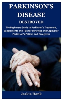 Paperback Parkinson's Disease Destroyed: The Beginners Guide to Parkinson's Treatment, Supplements and Tips for Surviving and Coping for Parkinson's Patient an Book