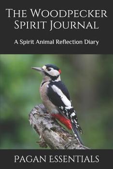 The Woodpecker Spirit Journal: A Spirit Animal Reflection Diary