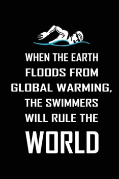 When The Earth Floods From Global Warming,The Swimmers Will Rule The World: Swimming Journal Blank Lined Journal (Notebook, Diary) Gift for Swimmers ... Swimming Mom Dad Pool Sports Journal Notebook