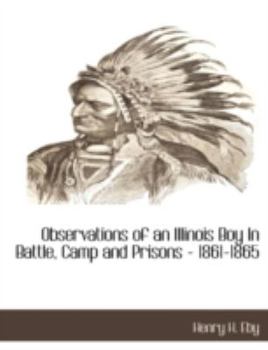 Paperback Observations of an Illinois Boy in Battle, Camp and Prisons - 1861-1865 Book