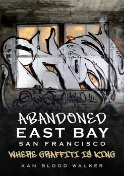 Paperback Abandoned East Bay San Francisco: Where Graffiti Is King Book