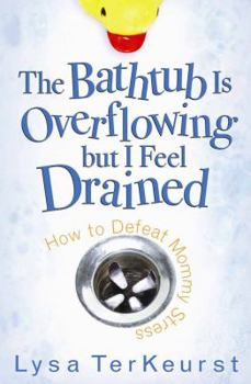 Paperback The Bathtub Is Overflowing But I Feel Drained: How to Defeat Mommy Stress Book