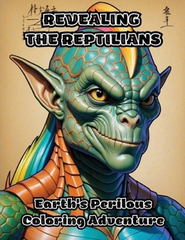 Paperback Revealing the Reptilians: Earth's Perilous Coloring Adventure Book