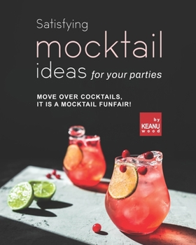Paperback Satisfying Mocktail Ideas for Your Parties: Move Over Cocktails, it is a Mocktail Funfair! Book