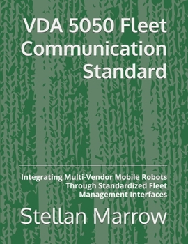 Paperback VDA 5050 Fleet Communication Standard: Integrating Multi-Vendor Mobile Robots Through Standardized Fleet Management Interfaces Book