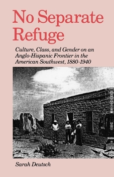 Paperback No Separate Refuge: Culture, Class, and Gender on an Anglo-Hispanic Frontier in the American Southwest, 1880-1940 Book