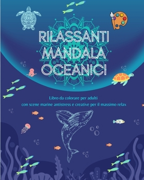 Paperback Rilassanti mandala oceanici Libro da colorare per adulti Scene marine antistress e creative per il massimo relax: Una raccolta di potenti scene oceani [Italian] Book