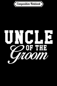 Composition Notebook: Uncle Of The Groom Wedding Party Journal/Notebook Blank Lined Ruled 6x9 100 Pages