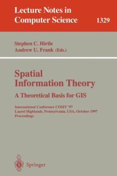 Spatial Information Theory: A Theoretical Basis For Gis: International Conference Cosit '97, Laurel Highlands, Pennsylvania, Usa, October 15 18, 1997: Proceedings