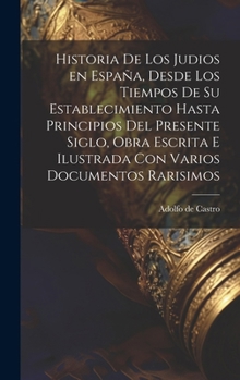 Hardcover Historia de los judios en España, desde los tiempos de su establecimiento hasta principios del presente siglo, obra escrita e ilustrada con varios doc [Spanish] Book