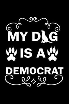 Paperback My Dog is a Democrat: Journal Notebook Gift for Dog and Puppy Lovers Book