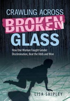 Hardcover Crawling Across Broken Glass: How One Woman Fought Gender Discrimination, Beat the Odds, and Won Book