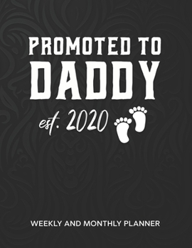 Promoted To Daddy 2020 Weekly And Monthly Planner: Adult Humor Appreciation Gift. 54 Weeks Calendar Appointment Schedule Tracker Organizer for Awesome New Dads