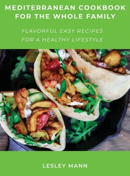 Hardcover Mediterranean Cookbook for the Whole Family: Flavorful Easy Recipes for a Healthy Lifestyle Book