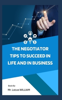 The negotiator-Tips to succeed in life and in business