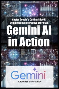 Paperback Gemini AI in Action: Master Google's Cutting-Edge AI with Practical Interactive Exercises Book