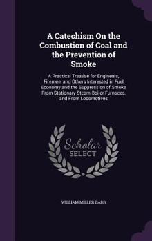 Hardcover A Catechism On the Combustion of Coal and the Prevention of Smoke: A Practical Treatise for Engineers, Firemen, and Others Interested in Fuel Economy Book