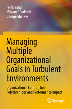 Paperback Managing Multiple Organizational Goals in Turbulent Environments: Organizational Control, Goal Polychronicity and Performance Impact Book