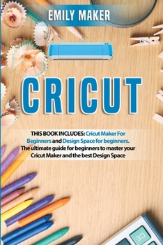 Paperback Cricut: This Book Includes: Cricut Maker For Beginners and Design Space for beginners. The ultimate guide for beginners to mas Book