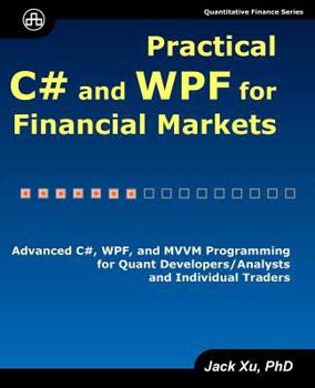 Paperback Practical C# and WPF for Financial Markets: Advanced C#, WPF, and MVVM Programming for Quant Developers/Analysts and Individual Traders Book