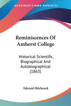 Reminiscences Of Amherst College: Historical Scientific, Biographical And Autobiographical
