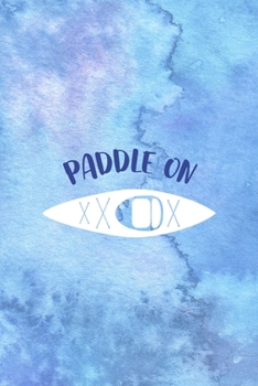 Paperback Paddle On: All Purpose 6x9 Blank Lined Notebook Journal Way Better Than A Card Trendy Unique Gift Blue Watercolor Texture Kayak Book