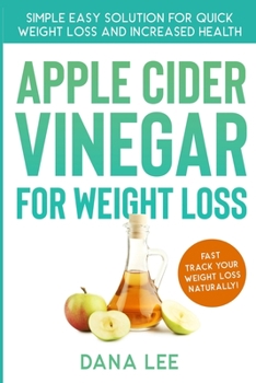 Paperback Apple Cider Vinegar For Weight Loss: Simple Easy Solution For Quick Weight Loss and Increased Health Book