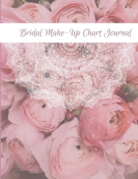 Bridal Make-Up Chart Journal: Vision Boards and Make-Up Charts to Brainstorm and Practice The Perfect Wedding Look