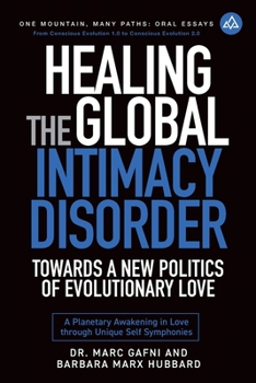 Paperback Healing the Global Intimacy Disorder with a New Politics of Intimacy: Becoming Agents of Intimacy: Planetary Awakening in Love Through Unique Self Sym Book