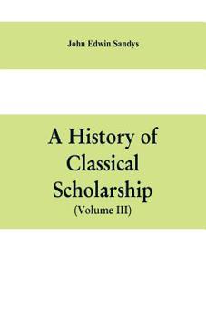 Paperback A history of classical scholarship (Volume III) The Eighteenth Century in Germany, and the Nineteenth Century in Europe and the United State of Americ Book