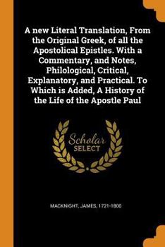 Paperback A New Literal Translation, from the Original Greek, of All the Apostolical Epistles. with a Commentary, and Notes, Philological, Critical, Explanatory Book