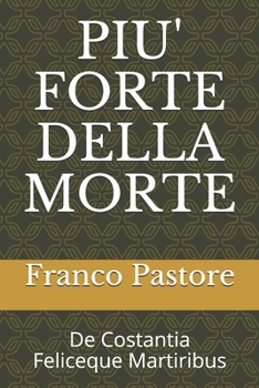 Paperback Piu' Forte Della Morte: De Costantia Feliceque Martiribus [Italian] Book