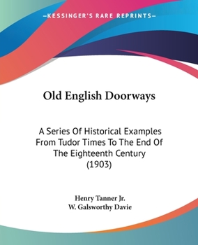Paperback Old English Doorways: A Series Of Historical Examples From Tudor Times To The End Of The Eighteenth Century (1903) Book