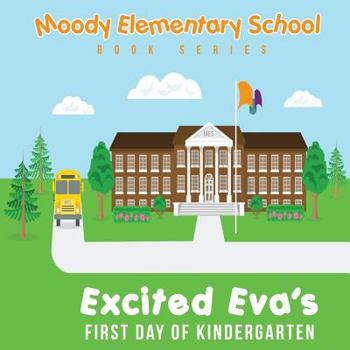 Moody Elementary School Book Series Excited Eva's First Day of Kindergarten: A Vicky B's Bookcase Story
