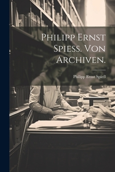 Paperback Philipp Ernst Spieß. Von Archiven. [German] Book