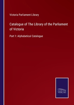 Catalogue of The Library of the Parliament of Victoria: Part 1: Alphabetical Catalogue