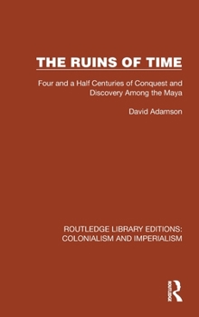 Hardcover The Ruins of Time: Four and a Half Centuries of Conquest and Discovery Among the Maya Book