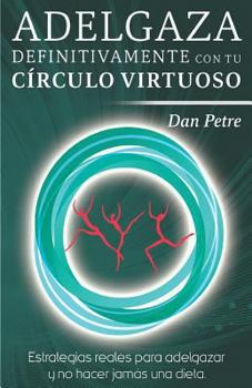 Paperback Adelgaza definitivamente con tu Círculo Virtuoso: Estrategias reales para adelgazar y no hacer jamás una dieta. [Spanish] Book