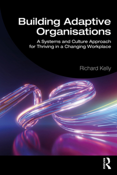 Building Adaptive Organisations: A Systems and Culture Approach for Thriving in a Changing Workplace
