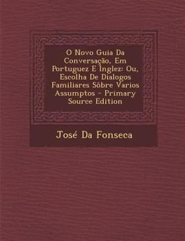 Paperback O Novo Guia Da Conversacao, Em Portuguez E Inglez: Ou, Escolha de Dialogos Familiares Sobre Varios Assumptos [Portuguese] Book