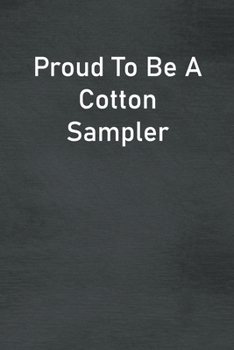 Paperback Proud To Be A Cotton Sampler: Lined Notebook For Men, Women And Co Workers Book