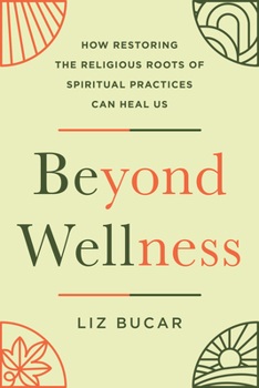 Hardcover Beyond Wellness: How Restoring the Religious Roots of Spiritual Practices Can Heal Us Book