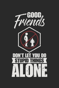 Good Friends Don't Let You Do Stupid Things Alone: Bester Freund Mann Dummes Ding Kumpel Humor  Notizbuch liniert DIN A5 - 120 Seiten für Notizen, ... | Organizer Schreibheft Planer Tagebuch