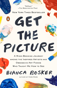 Paperback Get the Picture: A Mind-Bending Journey Among the Inspired Artists and Obsessive Art Fiends Who Taught Me How to See Book