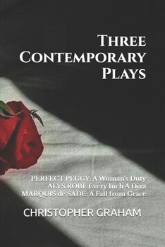 Paperback Three Contemporary Plays by Christopher Graham: PERFECT PEGGY: A Woman's Duty, ALYS ROBI: Every Inch A Diva, MARQUIS de SADE: A Fall from Grace Book